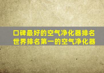 口碑最好的空气净化器排名 世界排名第一的空气净化器